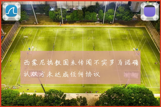 西蒙尼执教国米传闻不实罗马诺确认双方未达成任何协议