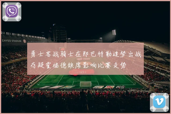 勇士客战骑士在即巴特勒追梦出战存疑霍福德缺席影响比赛走势