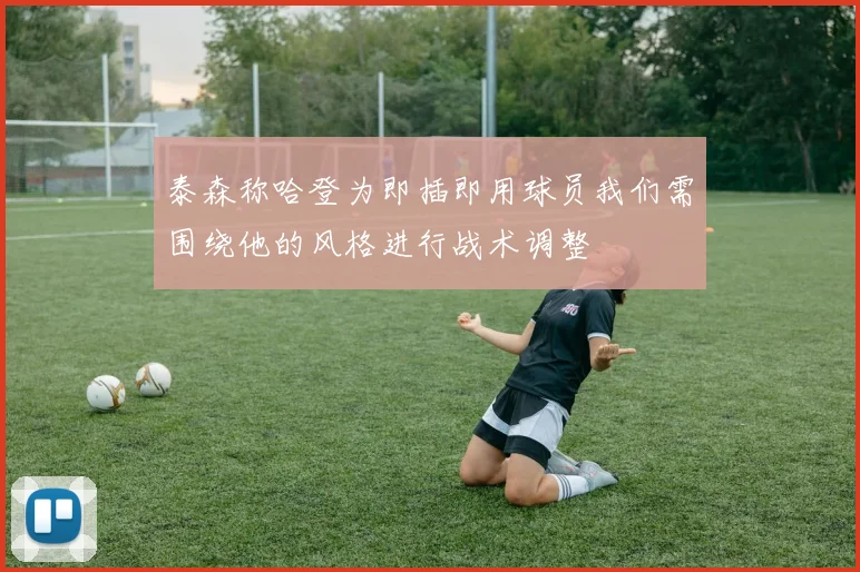 泰森称哈登为即插即用球员我们需围绕他的风格进行战术调整