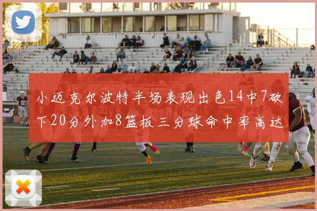 小迈克尔波特半场表现出色14中7砍下20分外加8篮板三分球命中率高达50