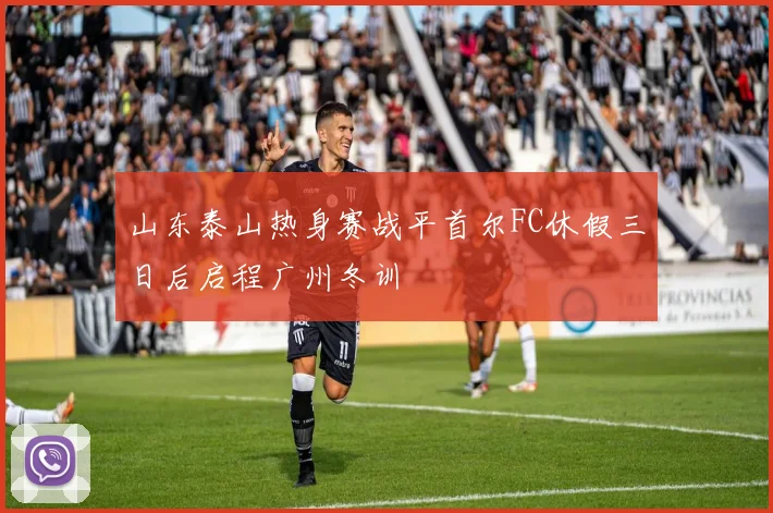 山东泰山热身赛战平首尔FC休假三日后启程广州冬训